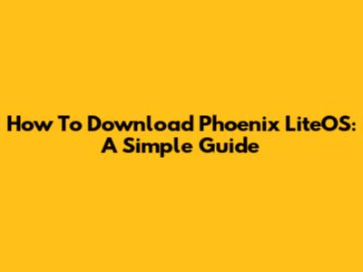 How To Download Phoenix LiteOS: A Simple Guide
