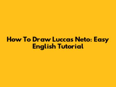 How To Draw Luccas Neto: Easy English Tutorial