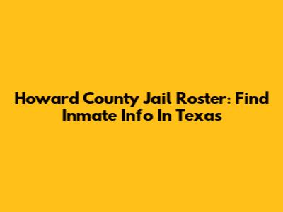 Howard County Jail Roster: Find Inmate Info In Texas