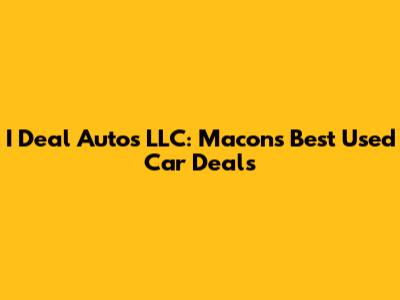 I Deal Autos LLC: Macon's Best Used Car Deals
