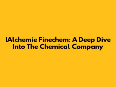 IAlchemie Finechem: A Deep Dive Into The Chemical Company