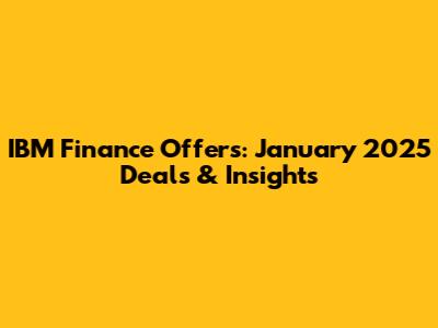 IBM Finance Offers: January 2025 Deals & Insights