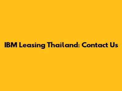 IBM Leasing Thailand: Contact Us