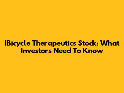 IBicycle Therapeutics Stock: What Investors Need To Know