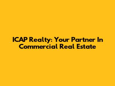 ICAP Realty: Your Partner In Commercial Real Estate