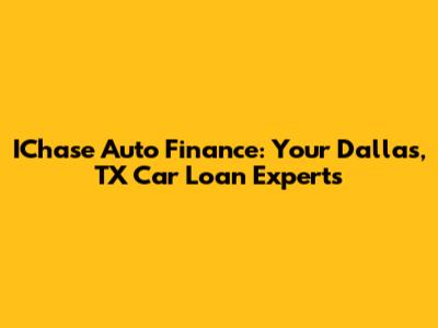 IChase Auto Finance: Your Dallas, TX Car Loan Experts
