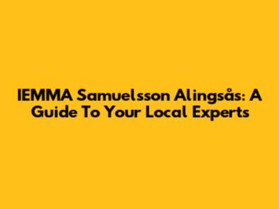 IEMMA Samuelsson Alingsås: A Guide To Your Local Experts