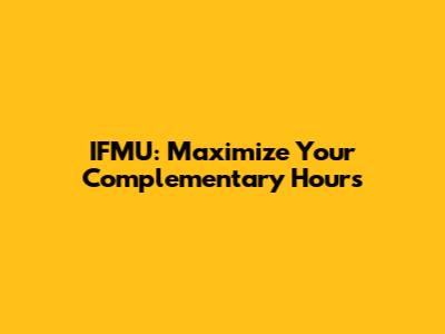 IFMU: Maximize Your Complementary Hours