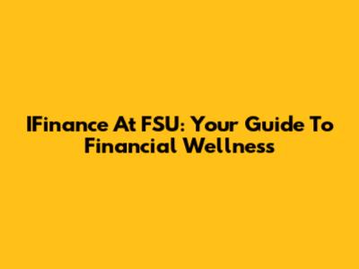 IFinance At FSU: Your Guide To Financial Wellness
