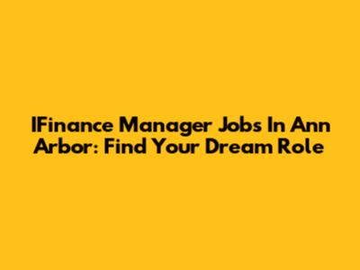 IFinance Manager Jobs In Ann Arbor: Find Your Dream Role