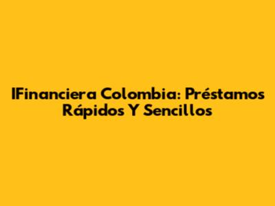 IFinanciera Colombia: Préstamos Rápidos Y Sencillos
