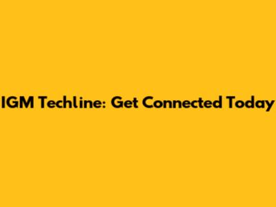 IGM Techline: Get Connected Today