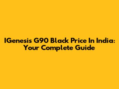 IGenesis G90 Black Price In India: Your Complete Guide