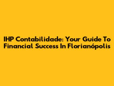 IHP Contabilidade: Your Guide To Financial Success In Florianópolis