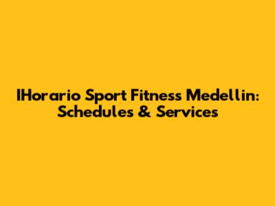 IHorario Sport Fitness Medellin: Schedules & Services