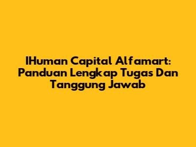 IHuman Capital Alfamart: Panduan Lengkap Tugas Dan Tanggung Jawab