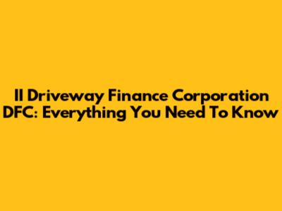 II Driveway Finance Corporation DFC: Everything You Need To Know