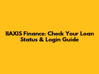IIAXIS Finance: Check Your Loan Status & Login Guide