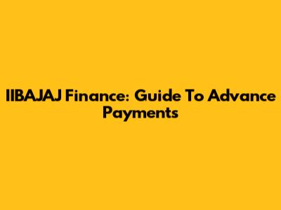 IIBAJAJ Finance: Guide To Advance Payments