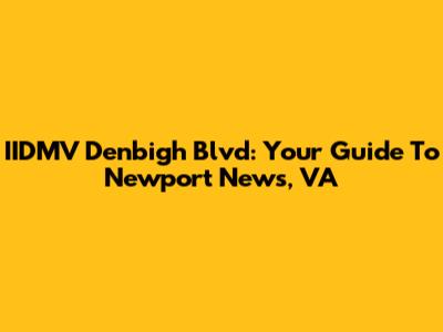 IIDMV Denbigh Blvd: Your Guide To Newport News, VA