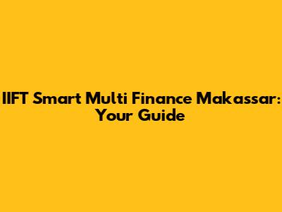 IIFT Smart Multi Finance Makassar: Your Guide