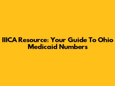 IIICA Resource: Your Guide To Ohio Medicaid Numbers