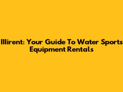 IIIirent: Your Guide To Water Sports Equipment Rentals