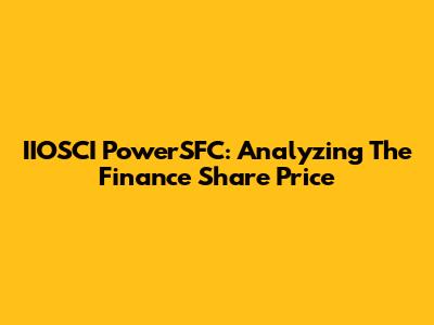 IIOSCI PowerSFC: Analyzing The Finance Share Price