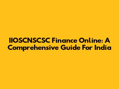 IIOSCNSCSC Finance Online: A Comprehensive Guide For India