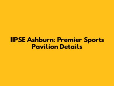 IIPSE Ashburn: Premier Sports Pavilion Details