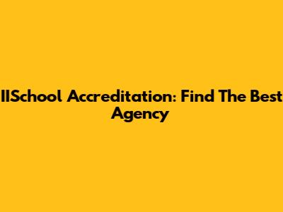 IISchool Accreditation: Find The Best Agency