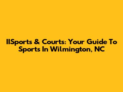 IISports & Courts: Your Guide To Sports In Wilmington, NC