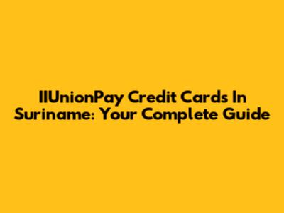 IIUnionPay Credit Cards In Suriname: Your Complete Guide