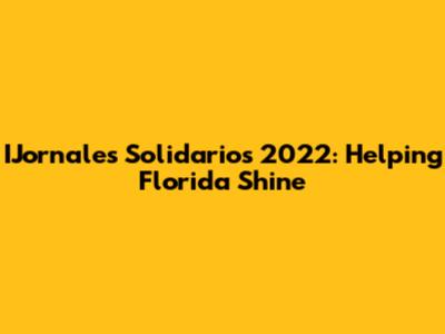 IJornales Solidarios 2022: Helping Florida Shine