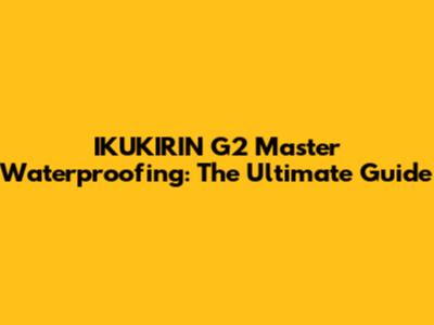 IKUKIRIN G2 Master Waterproofing: The Ultimate Guide