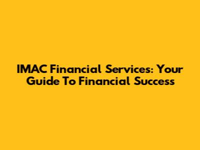 IMAC Financial Services: Your Guide To Financial Success