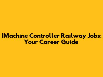 IMachine Controller Railway Jobs: Your Career Guide