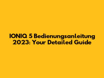 IONIQ 5 Bedienungsanleitung 2023: Your Detailed Guide