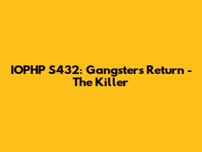 IOPHP S432: Gangster's Return - The Killer