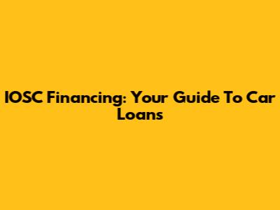 IOSC Financing: Your Guide To Car Loans