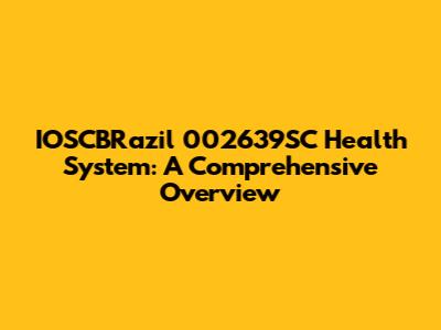 IOSCBRazil 002639SC Health System: A Comprehensive Overview