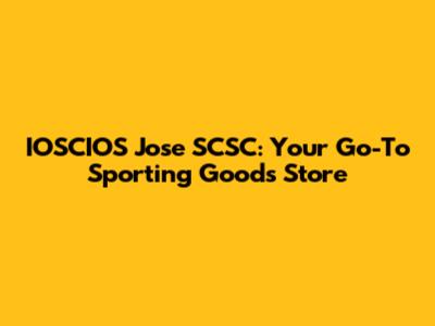 IOSCIOS Jose SCSC: Your Go-To Sporting Goods Store