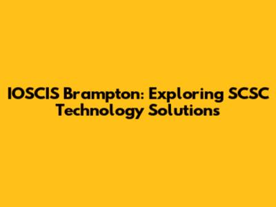 IOSCIS Brampton: Exploring SCSC Technology Solutions