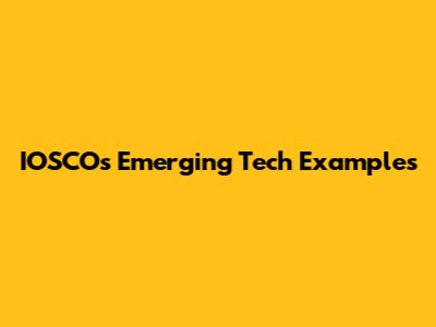 IOSCO's Emerging Tech Examples