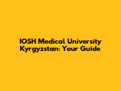 IOSH Medical University Kyrgyzstan: Your Guide