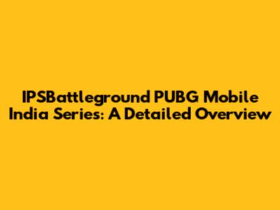 IPSBattleground PUBG Mobile India Series: A Detailed Overview