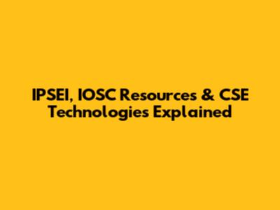 IPSEI, IOSC Resources & CSE Technologies Explained