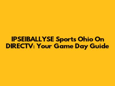 IPSEIBALLYSE Sports Ohio On DIRECTV: Your Game Day Guide
