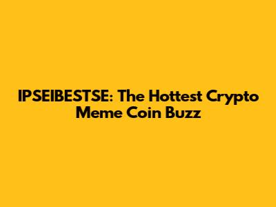 IPSEIBESTSE: The Hottest Crypto Meme Coin Buzz