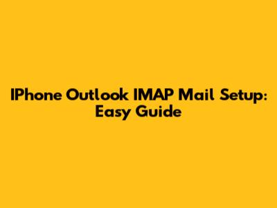 IPhone Outlook IMAP Mail Setup: Easy Guide